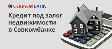 Условия выдачи кредита под залог квартиры и другой недвижимости в Совкомбанке